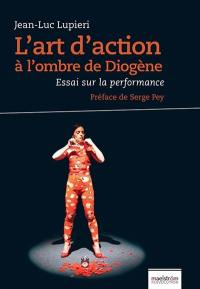 L'art d'action à l'ombre de Diogène : essai sur la performance