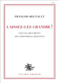 Laissez-les grandir ! : sur les arguments des pédophiles militants