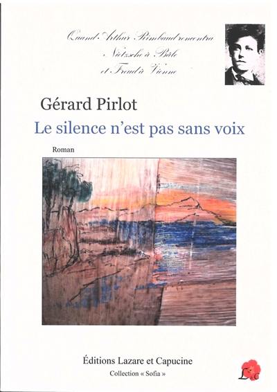 Le silence n'est pas sans voix : quand Arthur Rimbaud rencontra Nietzsche à Bâle et Freud à Vienne