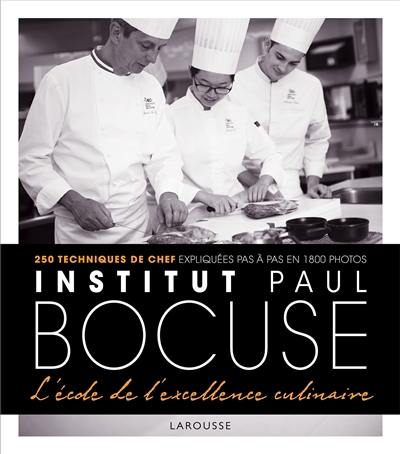 Institut Paul Bocuse, l'école de l'excellence culinaire : 250 techniques de chef expliquées pas à pas en 1.800 photos