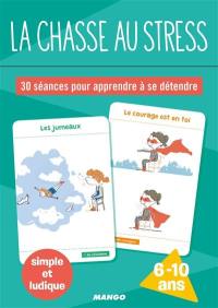 La chasse au stress : 30 séances pour apprendre à se détendre : 6-10 ans