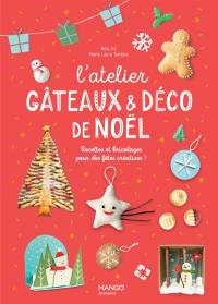 L'atelier gâteaux & déco de Noël : recettes et bricolages pour des fêtes créatives !