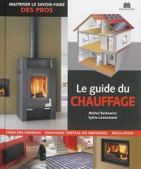 Le guide du chauffage : choix des énergies, chauffage central ou individuel, régulation