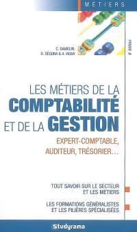 Les métiers de la comptabilité et de la gestion : expert-comptable, auditeur, trésorier... : tout savoir sur le secteur et les métiers, les formations généralistes et les filières spécialisées