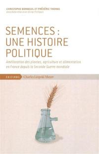 Semences : une histoire politique : amélioration des plantes, agriculture et alimentation en France depuis la Seconde Guerre mondiale