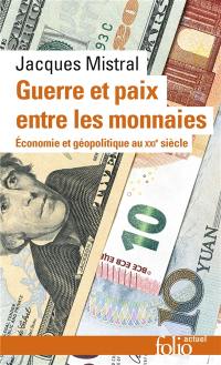 Guerre et paix entre les monnaies : économie et géopolitique au XXIe siècle