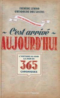 C'est arrivé aujourd'hui : l'histoire au jour le jour en 365 chroniques : plus de 4.000 événements historiques recensés