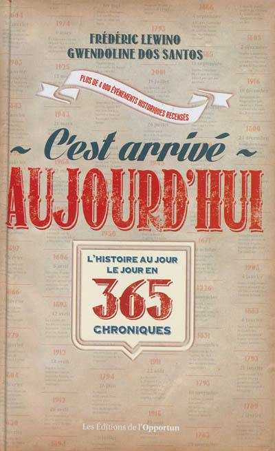 C'est arrivé aujourd'hui : l'histoire au jour le jour en 365 chroniques : plus de 4.000 événements historiques recensés