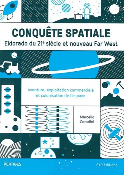 Conquête spatiale : eldorado du 21e siècle et nouveau Far West : aventure, exploration commerciale et colonisation de l'espace