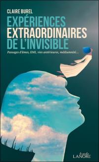 Expériences extraordinaires de l'invisible : passages d'âmes, EMI, vies antérieures, médiumnité...