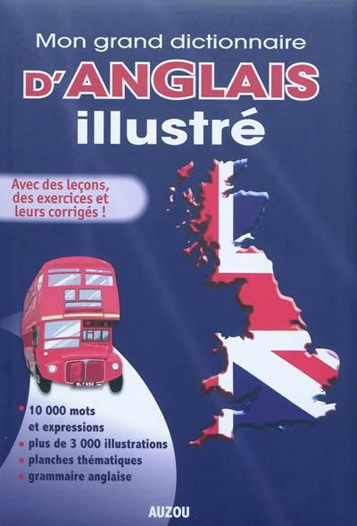 Mon grand dictionnaire d'anglais illustré : avec des leçons, des exercices et leur corrigés !