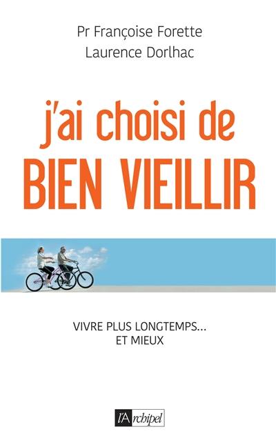 J'ai choisi de bien vieillir : vivre plus longtemps... et mieux