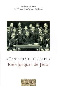 Tenir haut l'esprit : Père Jacques de Jésus