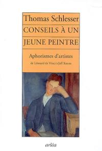 Conseils à un jeune peintre : aphorismes d'artistes, de Léonard de Vinci à Jeff Koons