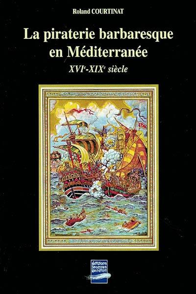 La piraterie barbaresque en Méditerranée : XVIe-XIXe siècle