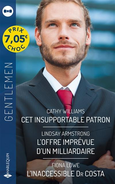 Cet insupportable patron. L'offre imprévue d'un milliardaire. L'inaccessible Dr Costa