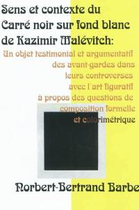 Sens et contexte du Carré noir sur fond blanc de Kazimir Malévitch : un objet testimonial et argumentatif des avant-gardes dans leurs controverses avec l'art figuratif à propos des questions de composition formelle et colorimétrique