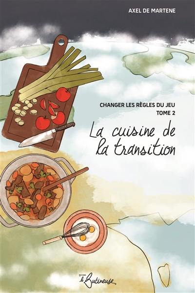 Changer les règles du jeu. Vol. 2. La cuisine de la transition