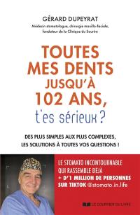 Toutes mes dents jusqu'à 102 ans, t'es sérieux ? : des plus simples aux plus complexes, les solutions à toutes vos questions !