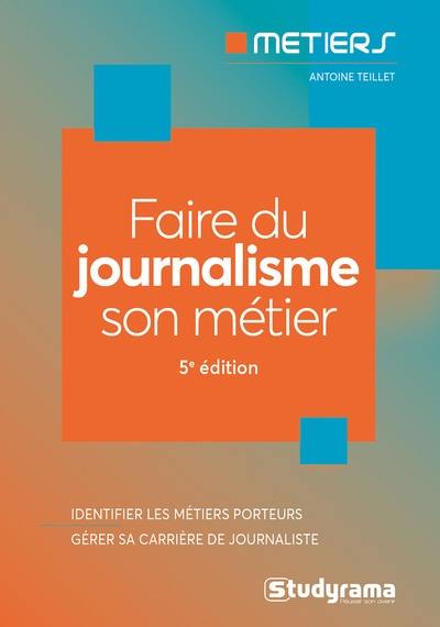 Faire du journalisme son métier : identifier les métiers porteurs, gérer sa carrière de journaliste