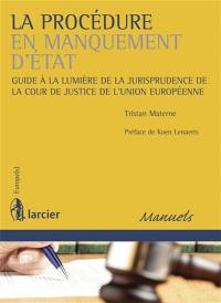 La procédure en manquement d'Etat : guide à la lumière de la jurisprudence de la Cour de justice de l'Union européenne