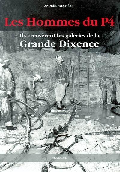 Les hommes du P4 : ils creusèrent les galeries de la Grande Dixence