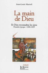 Et Dieu reconnaîtra les siens. Vol. 1. La main de Dieu : première époque, 1206-1209