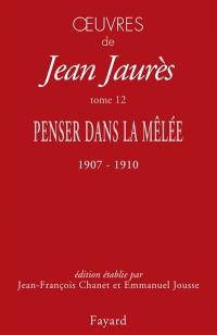 Oeuvres de Jean Jaurès. Vol. 12. Penser dans la mêlée (octobre 1907-mai 1910)