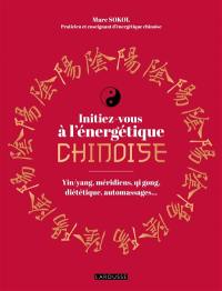 Initiez-vous à l'énergétique chinoise : yin-yang, méridiens, qi gong, diététique, automassages...