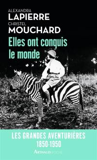 Elles ont conquis le monde : 1850-1950 : les grandes aventurières