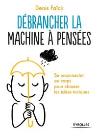 Débrancher la machine à pensées : se reconnecter au corps pour chasser les idées toxiques