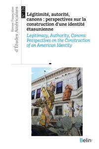 Revue française d'études américaines, n° 176. Légitimité, autorité, canons : perspectives sur la construction d'une identité étasunienne. Legitimacy, authority, canons : perspectives on the construction of an American identity