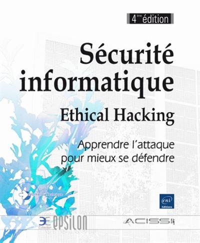 Sécurité informatique : ethical hacking : apprendre l'attaque pour mieux se défendre