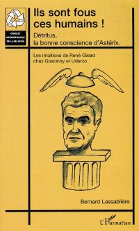 Ils sont fous ces humains ! : Détritus, la bonne conscience d'Astérix : les intuitions de René Girard chez Goscinny et Uderzo