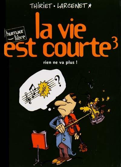 La vie est courte. Vol. 3. Rien ne va plus !