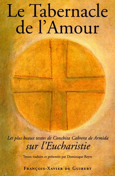 Le tabernacle de l'amour : les plus beaux textes de Conchita Cabrera de Armida sur l'eucharistie