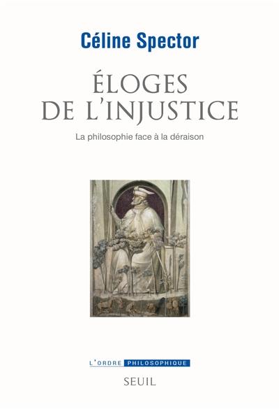 Eloges de l'injustice : la philosophie face à la déraison