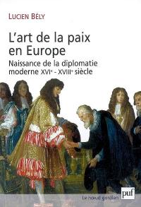 L'art de la paix en Europe : naissance de la diplomatie moderne, XVIe-XVIIIe siècle