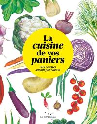 La cuisine de vos paniers : 365 recettes saison par saison