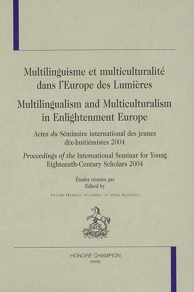 Multilinguisme et multiculturalité dans l'Europe des Lumières : actes du Séminaire international des jeunes dix-huitiémistes 2004. Multilingualism and multiculturalism in Enlightenment Europe : proceedings of the International seminar for young eighteenth-century scholars 2004