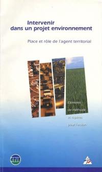 Intervenir dans un projet environnement : place et rôle de l'agent territorial : éléments de méthode et repères pour l'action