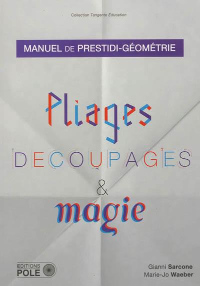 Pliages, découpages & magie : manuel de prestidi-géométrie