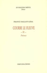 Courbe le fleuve : poèmes. Vol. 2