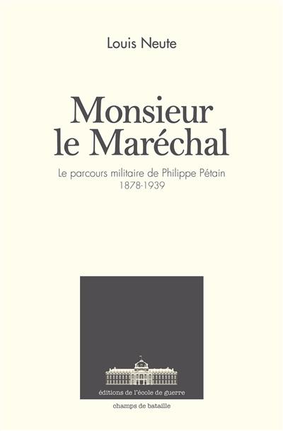 Monsieur le Maréchal : le parcours militaire de Philippe Pétain 1878-1939