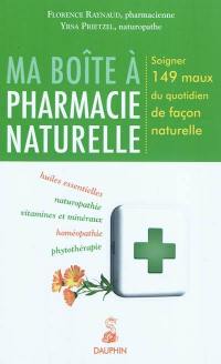 Ma boîte à pharmacie naturelle : soigner 149 maux du quotidien de façon naturelle