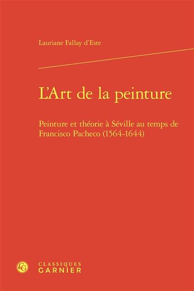 L'art de la peinture : peinture et théorie à Séville au temps de Francisco Pacheco (1564-1644)