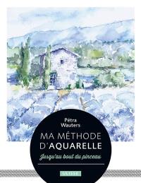 Ma méthode d'aquarelle : jusqu'au bout du pinceau