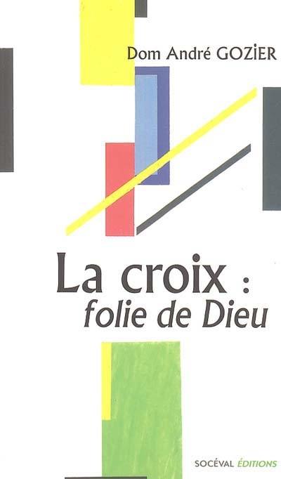 La croix : folie de Dieu : méditations