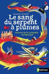 Le sang du serpent à plumes : journal de la conquête du Mexique