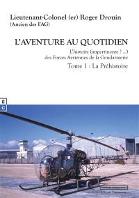 L'aventure au quotidien : l'histoire (impertinente ?...) des forces aériennes de la gendarmerie. Vol. 1. La préhistoire